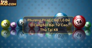 Phương Pháp Chơi Lô Đề 3 Càng Bất Bại Từ Cao Thủ Tại K8
